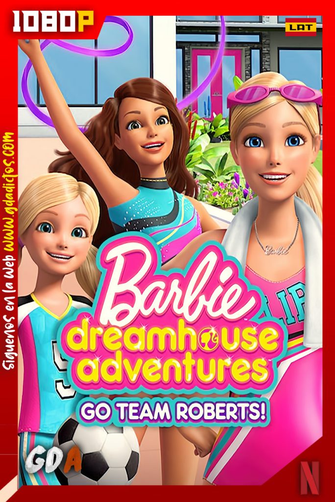 Barbie Dreamhouse Adventures: Go Team Roberts (2020) NF WEB-DL 1080p Latino – Inglés #2Temporadas [26/26]