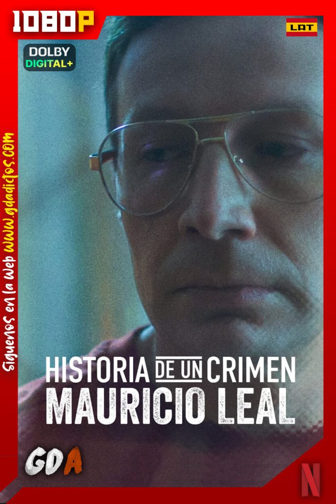 Historia de un Crimen Mauricio Leal (2023) NF WEB-DL 1080p [Lat – Ing – Por]
