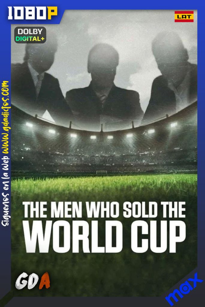 Los Hombres que Vendieron la Copa Mundial (2021) MAX WEB-DL 1080p [Lat – Ing – Por] #1Temporada [02/02]